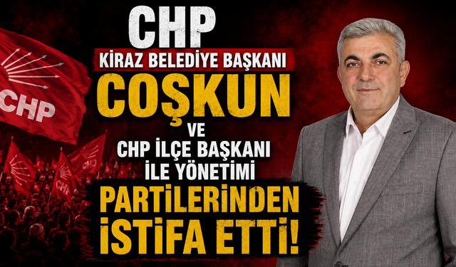 CHP Kiraz Belediye Başkanı Coşkun Ve CHP İlçe Başkanı ile Yönetimi Partilerinden istifa etti