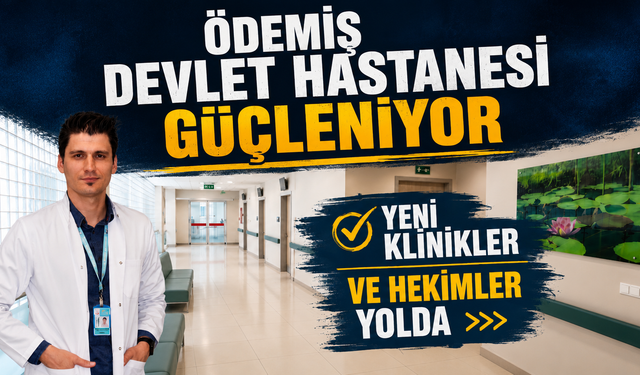 Ödemiş Devlet Hastanesi Güçleniyor Yeni Klinikler ve Hekimler Yolda