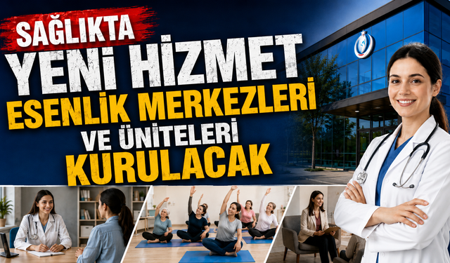 Sağlıkta yeni hizmet Esenlik merkezleri ve üniteleri kurulacak