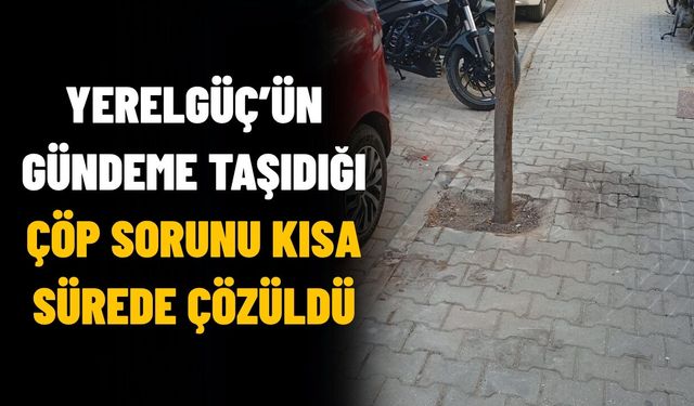 Yerelgüç’ün Gündeme Taşıdığı Çöp Sorunu Kısa Sürede Çözüldü