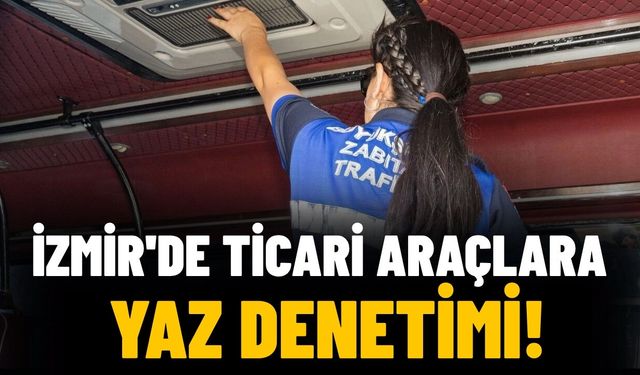 İzmir'de ticari araçlara yaz denetimi!