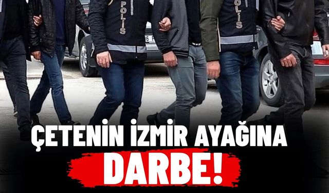Çetenin İzmir ayağına darbe!