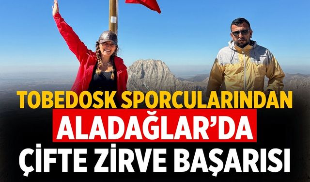 TOBEDOSK Sporcularından Aladağlar’da Çifte Zirve Başarısı