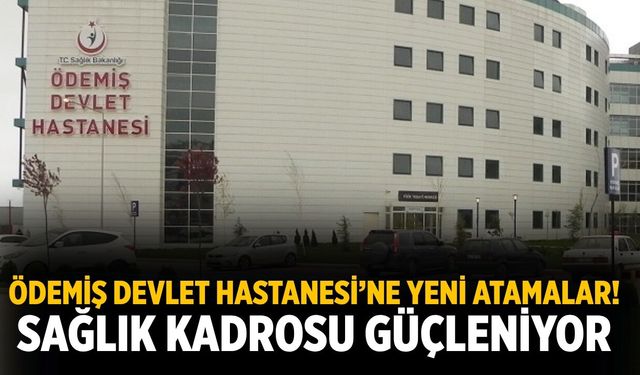 Ödemiş Devlet Hastanesi’ne yeni atamalar! Sağlık Kadrosu Güçleniyor