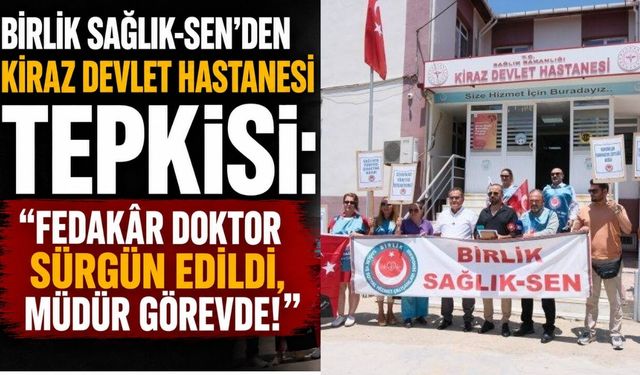 Birlik Sağlık-Sen’den Kiraz Devlet Hastanesi Tepkisi: “Fedakâr Doktor Sürgün Edildi, Müdür Görevde!”