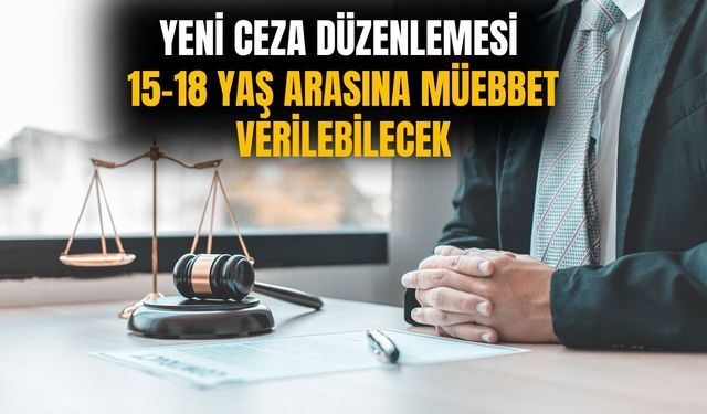 Yeni ceza düzenlemesi 15-18 yaş arasına müebbet verilebilecek