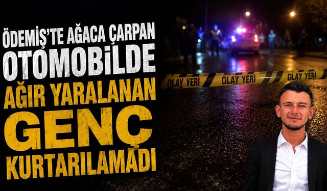 Ödemiş'te ağaca çarpan otomobilde ağır yaralanan genç kurtarılamadı