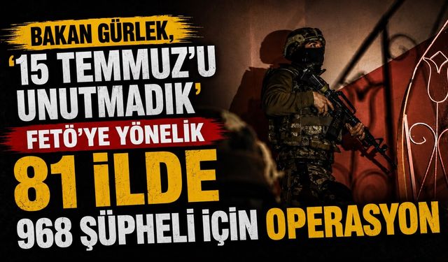 Bakan Gürlek, ‘15 Temmuz’u unutmadık’ FETÖ'ye yönelik 81 ilde 968 şüpheli için operasyon