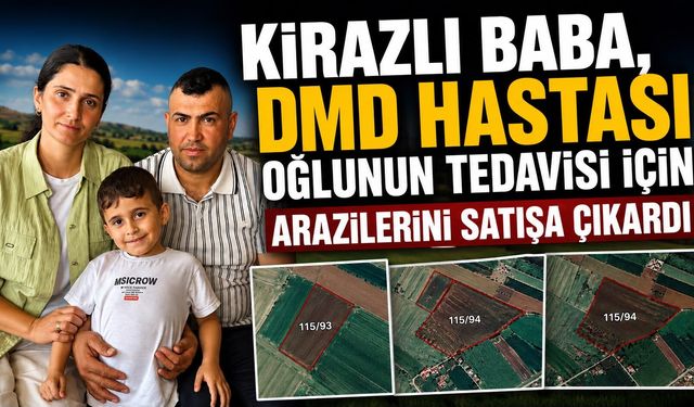 KİRAZLI BABA, DMD HASTASI OĞLUNUN TEDAVİSİ İÇİN ARAZİLERİNİ SATIŞA ÇIKARDI