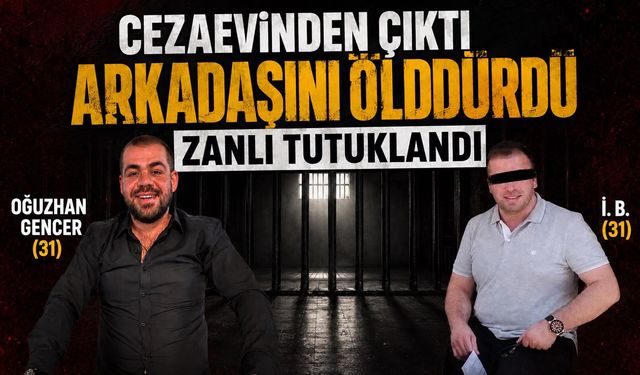 Cezaevinden çıktı arkadaşını öldürdü Zanlı tutuklandı