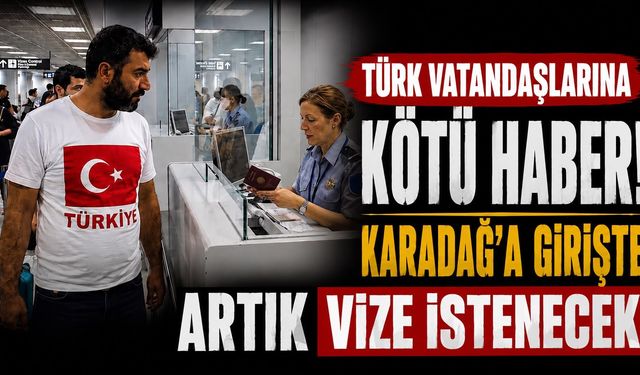 Türk vatandaşlarına kötü haber! Karadağ'a girişte artık vize istenecek