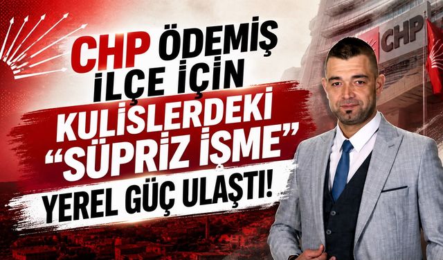 CHP Ödemiş İlçe için kulislerdeki “Süpriz İsme” Yerel Güç ulaştı!