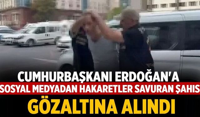 Cumhurbaşkanı’na sosyal medyadan hakaretler savuran yakalandı