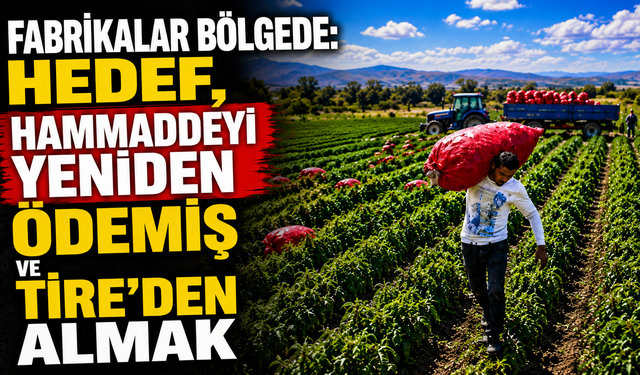 Fabrikalar Bölgede, Hedef Hammaddeyi Yeniden Ödemiş ve Tire’den Almak