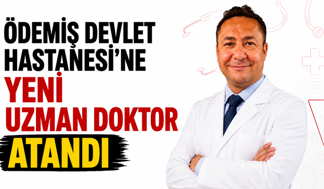 Ödemiş Devlet Hastanesi’ne yeni uzman doktor atandı