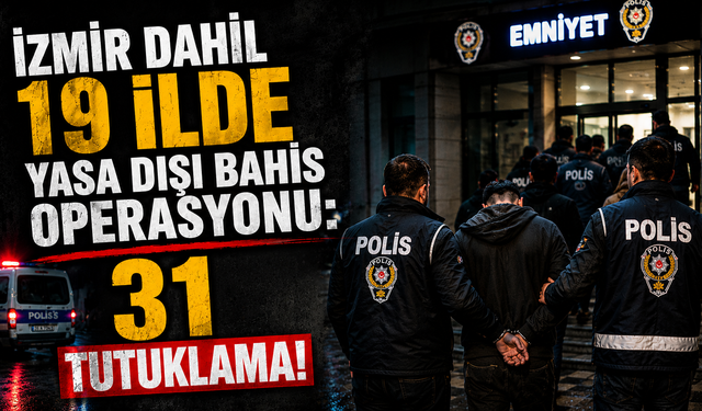 İzmir dahil 19 ilde yasa dışı bahis operasyonu: 31 tutuklama!