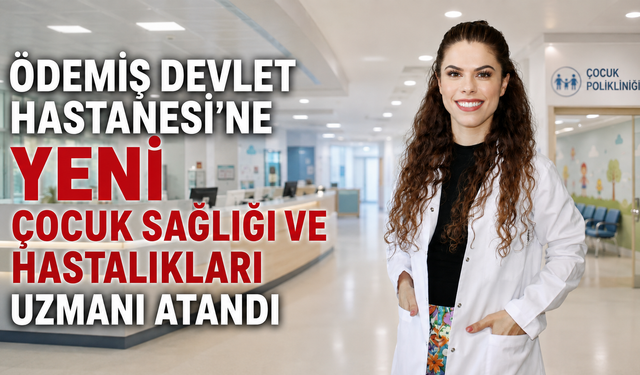 Ödemiş Devlet Hastanesi’ne yeni Çocuk Sağlığı ve Hastalıkları uzmanı atandı