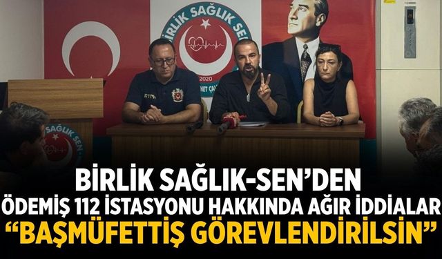 Birlik Sağlık-Sen’den Ödemiş 112 İstasyonu Hakkında Ağır İddialar “Başmüfettiş Görevlendirilsin”