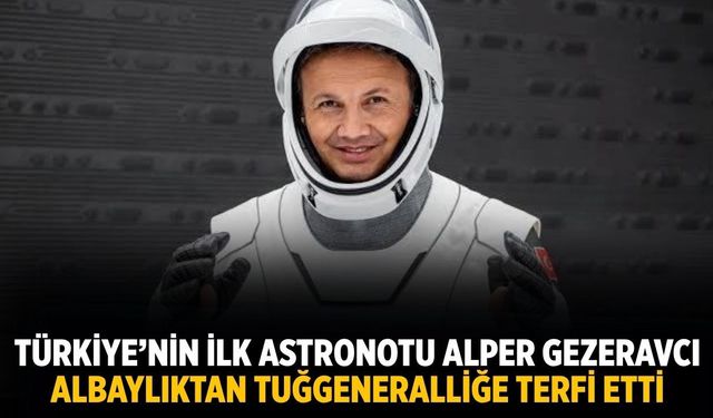 Türkiye’nin ilk astronotu Alper Gezeravcı albaylıktan tuğgeneralliğe terfi etti