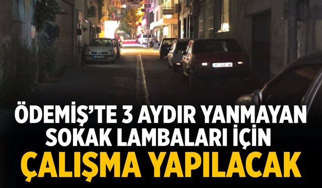 Ödemiş’te 3 Aydır Yanmayan Sokak Lambaları için çalışma yapılacak