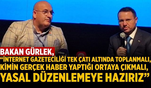 Bakan Gürlek: İnternet gazeteciliği tek çatı altında toplanmalı.