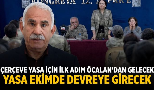 Çerçeve yasa için İlk adım Öcalan'dan gelecek Yasa ekimde devreye girecek