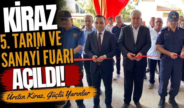 Kiraz 5. Tarım ve Sanayi Fuarı Açıldı Üreten Kiraz, Güçlü Yarınlar