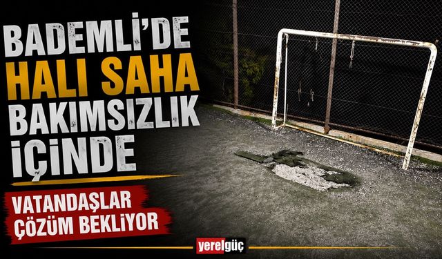 Bademli’de Halı Saha Bakımsızlık İçinde Vatandaşlar Çözüm Bekliyor