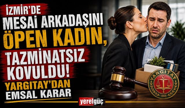 İzmir’de Mesai arkadaşını öpen kadın, tazminatsız kovuldu! Yargıtay'dan emsal karar