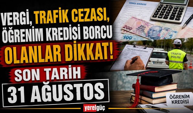Vergi, trafik cezası, öğrenim kredisi borcu olanlar dikkat! Son tarih 31 Ağustos