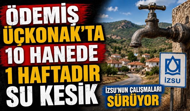 Ödemiş Üçkonak’ta 10 hanede 1 haftadır Su kesik İZSU’nun çalışmaları sürüyor