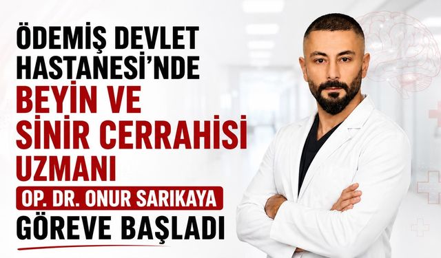Ödemiş Devlet Hastanesi’nde Beyin ve Sinir Cerrahisi Uzmanı Op. Dr. Onur Sarıkaya göreve başladı