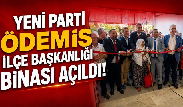 Yeni Parti Ödemiş İlçe Başkanlığı binası açıldı