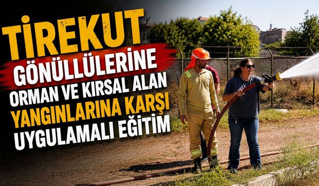 TİREKUT gönüllülerine orman ve kırsal alan yangınlarına karşı uygulamalı eğitim