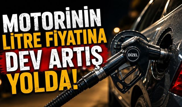 Motorinin litre fiyatına dev artış yolda!