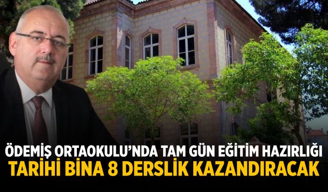 ÖDEMİŞ ORTAOKULU’NDA TAM GÜN EĞİTİM HAZIRLIĞI  TARİHİ BİNA 8 DERSLİK KAZANDIRACAK