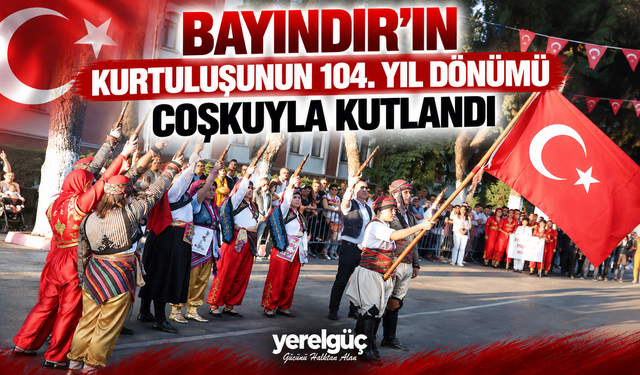 BAYINDIR’IN KURTULUŞUNUN 104. YIL DÖNÜMÜ COŞKUYLA KUTLANDI