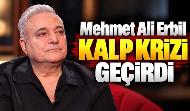 Mehmet Ali Erbil kalp krizi geçirdi