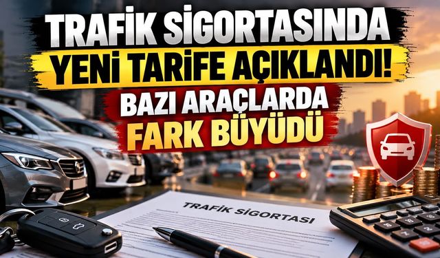 Trafik sigortasında yeni tarife açıklandı! Bazı araçlarda fark büyüdü