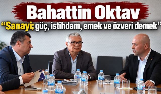 Bahattin Oktav “Sanayi; güç, istihdam, emek ve özveri demek”