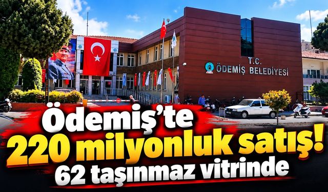 Ödemiş'te 220 milyonluk satış! 62 taşınmaz vitrinde