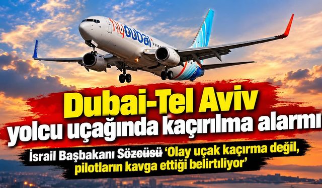 Dubai-Tel Aviv yolcu uçağında kaçırılma alarmı