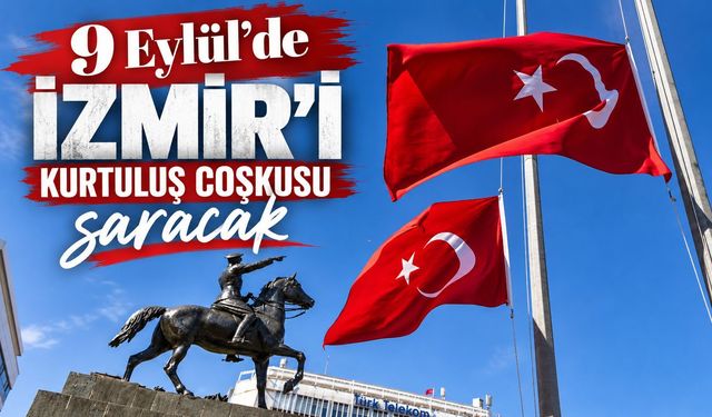 9 Eylül’de İzmir’i kurtuluş coşkusu saracak