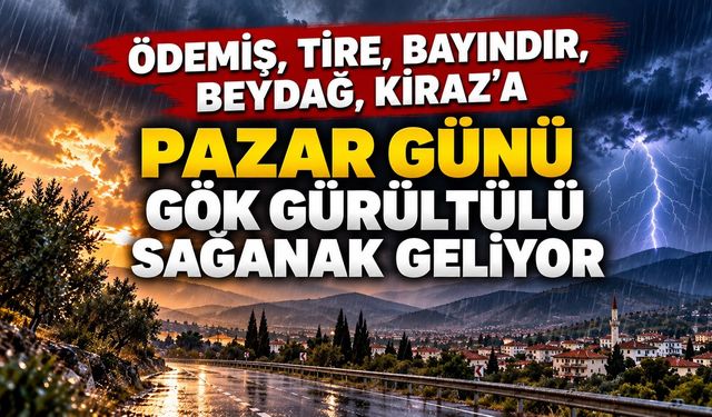 Ödemiş, Tire, Bayındır, Beydağ, Kiraz'a Pazar Günü Gök Gürültülü Sağanak geliyor