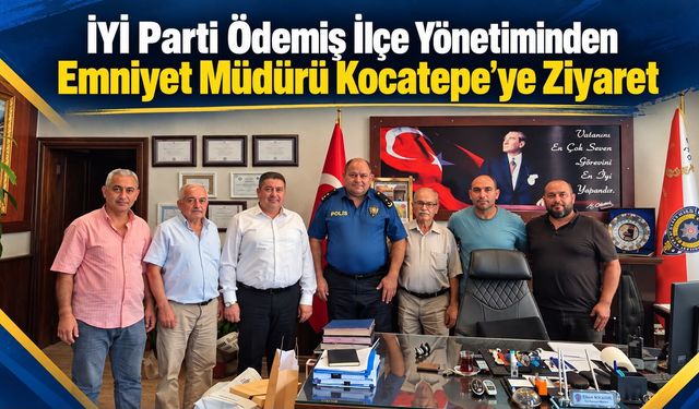 İYİ Parti Ödemiş İlçe Yönetiminden Emniyet Müdürü Kocatepe’ye Ziyaret