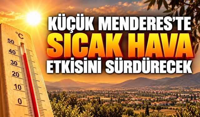 KÜÇÜK MENDERES’TE SICAK HAVA ETKİSİNİ SÜRDÜRECEK