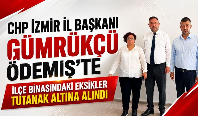 CHP İzmir İl Başkanı Gümrükçü Ödemiş’te