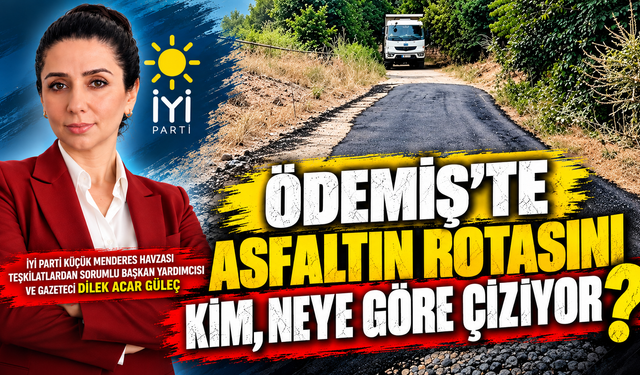 ÖDEMİŞ’TE ASFALTIN ROTASINI KİM, NEYE GÖRE ÇİZİYOR?