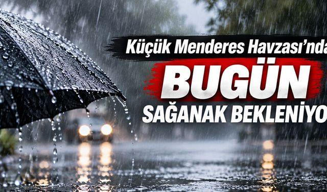 Küçük Menderes Havzası’nda bugün sağanak bekleniyor