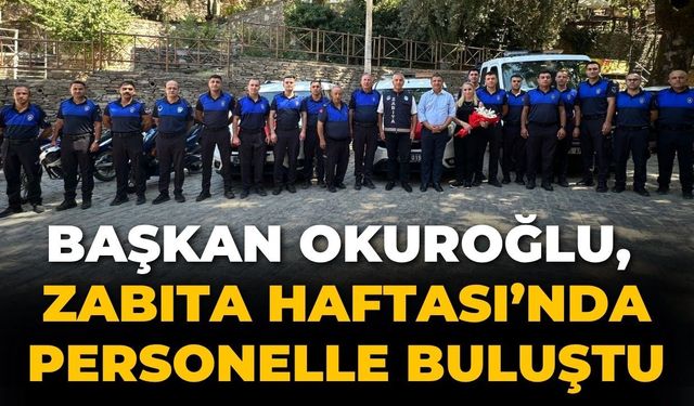 Başkan Okuroğlu, Zabıta Haftası’nda personelle buluştu